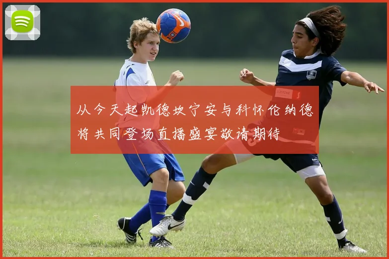 从今天起凯德坎宁安与科怀伦纳德将共同登场直播盛宴敬请期待